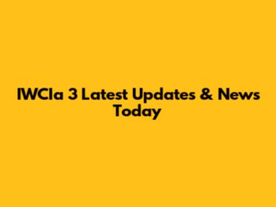 IWCIa 3 Latest Updates & News Today