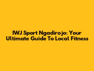 IWJ Sport Ngadirojo: Your Ultimate Guide To Local Fitness