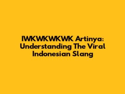 IWKWKWKWK Artinya: Understanding The Viral Indonesian Slang
