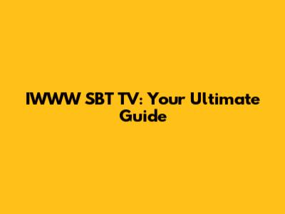 IWWW SBT TV: Your Ultimate Guide