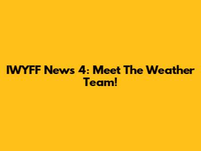 IWYFF News 4: Meet The Weather Team!