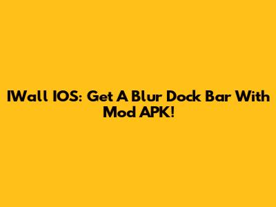 IWall IOS: Get A Blur Dock Bar With Mod APK!