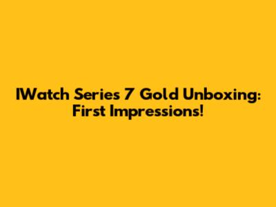 IWatch Series 7 Gold Unboxing: First Impressions!