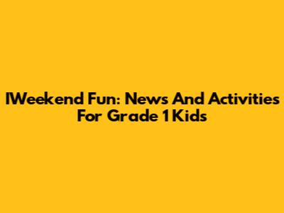 IWeekend Fun: News And Activities For Grade 1 Kids