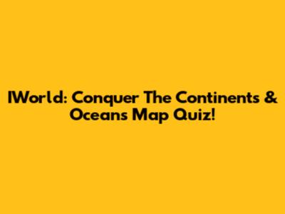 IWorld: Conquer The Continents & Oceans Map Quiz!