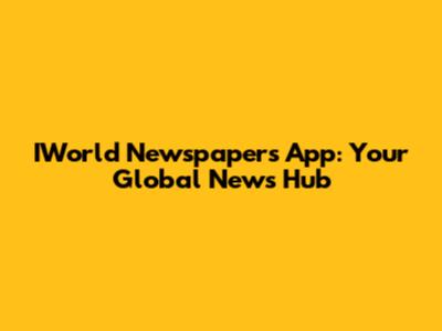 IWorld Newspapers App: Your Global News Hub