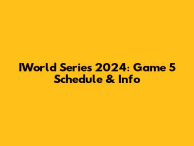 IWorld Series 2024: Game 5 Schedule & Info