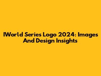 IWorld Series Logo 2024: Images And Design Insights