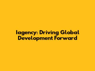 Iagency: Driving Global Development Forward