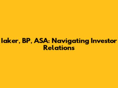 Iaker, BP, ASA: Navigating Investor Relations