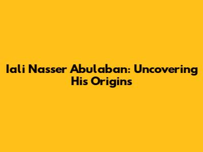Iali Nasser Abulaban: Uncovering His Origins