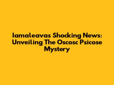 Iamaleava's Shocking News: Unveiling The Oscosc Psicose Mystery