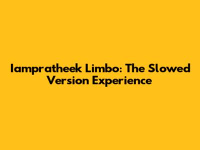 Iampratheek Limbo: The Slowed Version Experience
