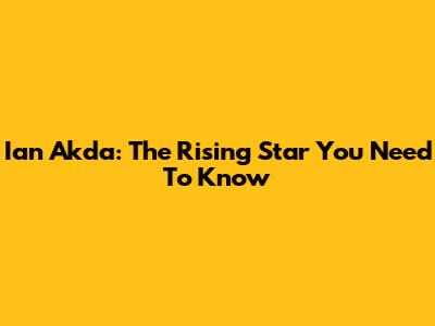 Ian Akda: The Rising Star You Need To Know