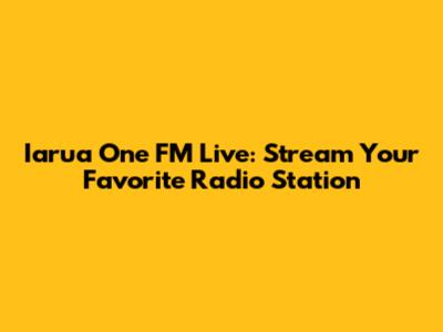 Iarua One FM Live: Stream Your Favorite Radio Station