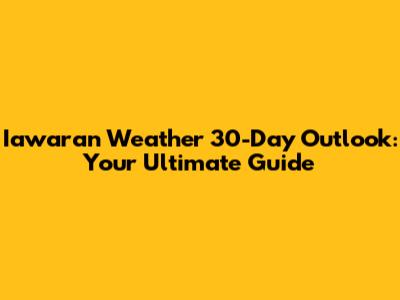 Iawaran Weather 30-Day Outlook: Your Ultimate Guide