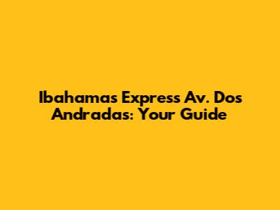 Ibahamas Express Av. Dos Andradas: Your Guide