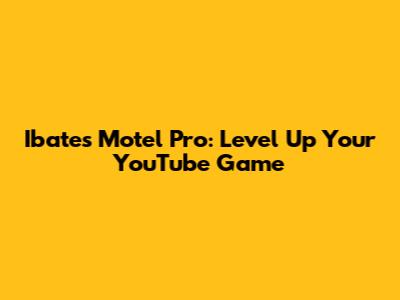 Ibates Motel Pro: Level Up Your YouTube Game
