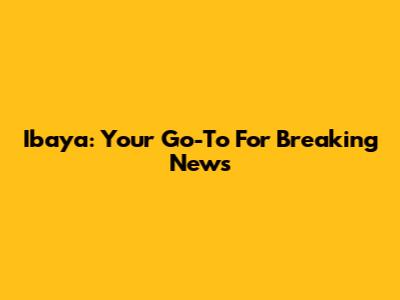 Ibaya: Your Go-To For Breaking News