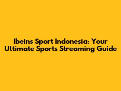 Ibeins Sport Indonesia: Your Ultimate Sports Streaming Guide