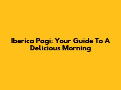 Iberica Pagi: Your Guide To A Delicious Morning