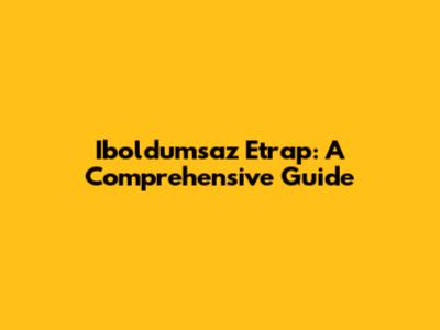 Iboldumsaz Etrap: A Comprehensive Guide