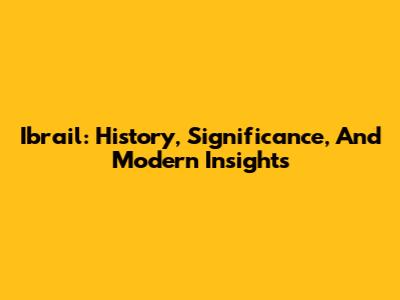 Ibrail: History, Significance, And Modern Insights