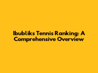 Ibublik's Tennis Ranking: A Comprehensive Overview
