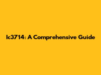 Ic3714: A Comprehensive Guide