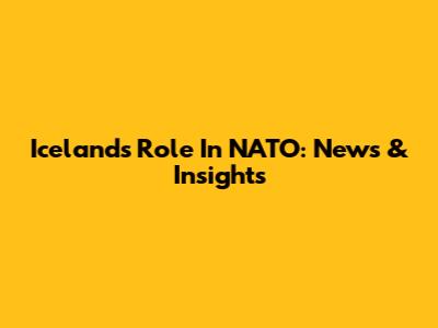 Iceland's Role In NATO: News & Insights