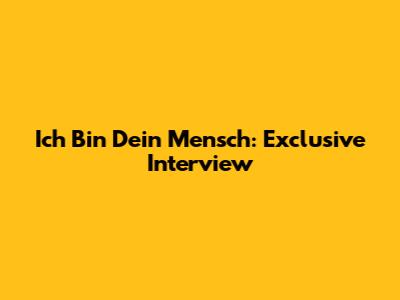 Ich Bin Dein Mensch: Exclusive Interview