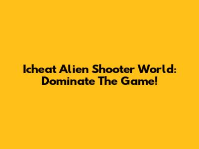 Icheat Alien Shooter World: Dominate The Game!