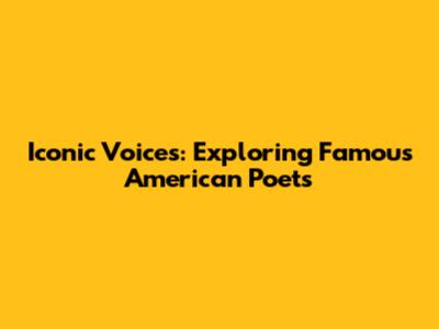 Iconic Voices: Exploring Famous American Poets