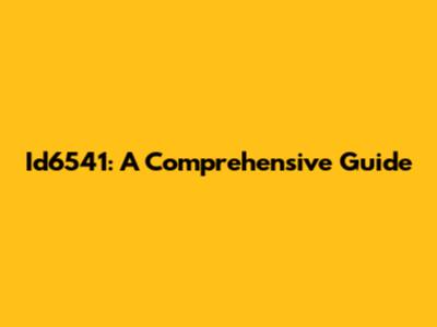 Id6541: A Comprehensive Guide