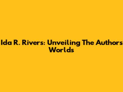 Ida R. Rivers: Unveiling The Author's Worlds