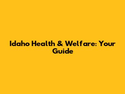 Idaho Health & Welfare: Your Guide