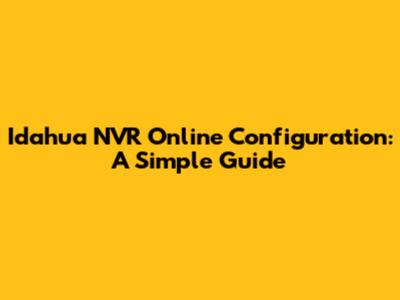 Idahua NVR Online Configuration: A Simple Guide