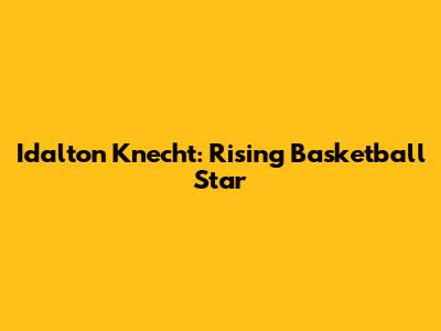Idalton Knecht: Rising Basketball Star