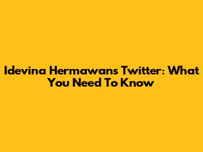 Idevina Hermawan's Twitter: What You Need To Know