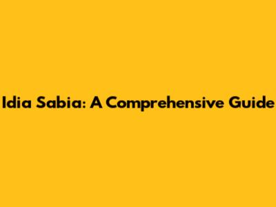Idia Sabia: A Comprehensive Guide