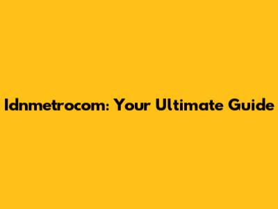 Idnmetrocom: Your Ultimate Guide