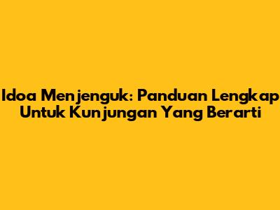 Idoa Menjenguk: Panduan Lengkap Untuk Kunjungan Yang Berarti