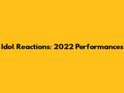 Idol Reactions: 2022 Performances