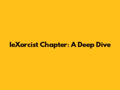 IeXorcist Chapter: A Deep Dive