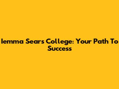 Iemma Sears College: Your Path To Success