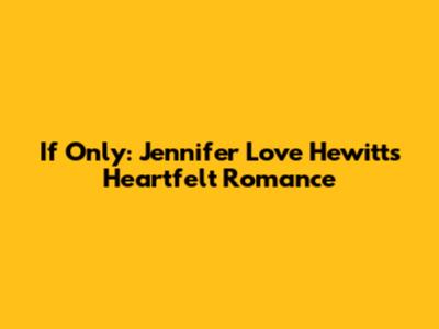 If Only: Jennifer Love Hewitt's Heartfelt Romance
