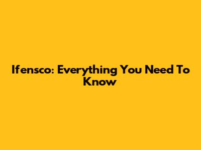 Ifensco: Everything You Need To Know