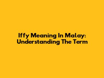 Iffy Meaning In Malay: Understanding The Term