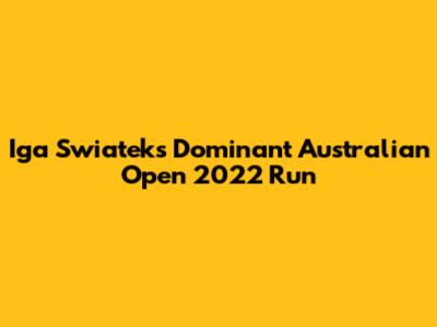 Iga Swiatek's Dominant Australian Open 2022 Run