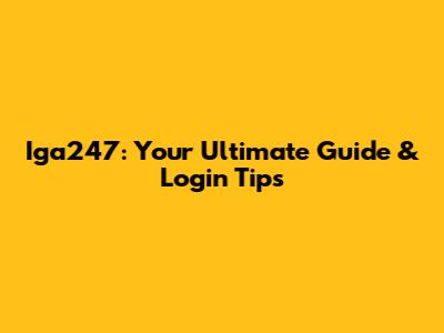 Iga247: Your Ultimate Guide & Login Tips